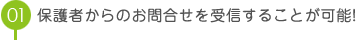 保護者からのお問合せを受信することが可能!